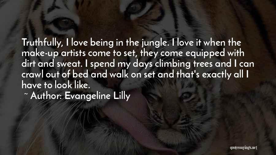 Evangeline Lilly Quotes: Truthfully, I Love Being In The Jungle. I Love It When The Make-up Artists Come To Set, They Come Equipped