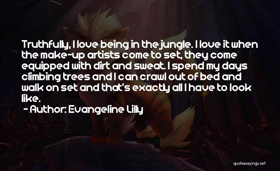 Evangeline Lilly Quotes: Truthfully, I Love Being In The Jungle. I Love It When The Make-up Artists Come To Set, They Come Equipped