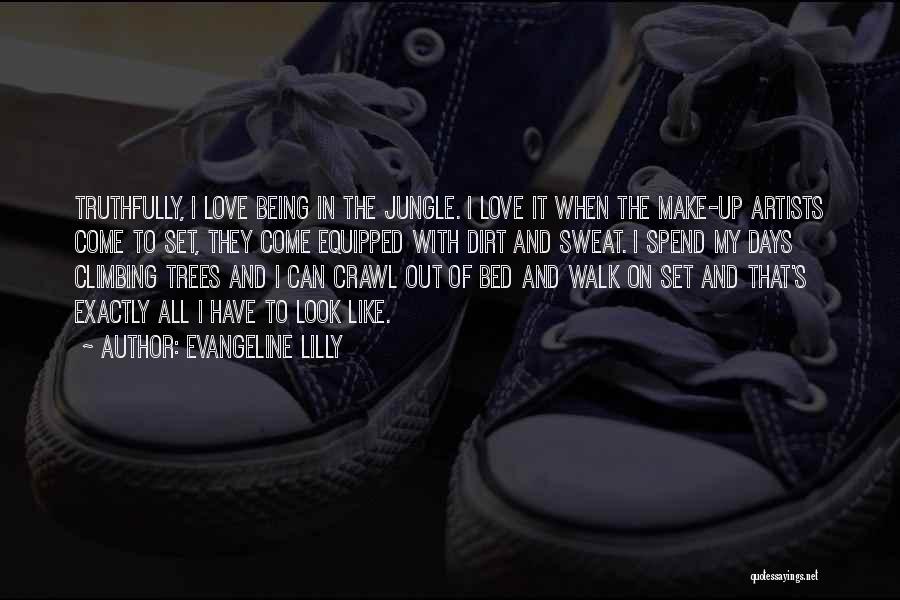Evangeline Lilly Quotes: Truthfully, I Love Being In The Jungle. I Love It When The Make-up Artists Come To Set, They Come Equipped