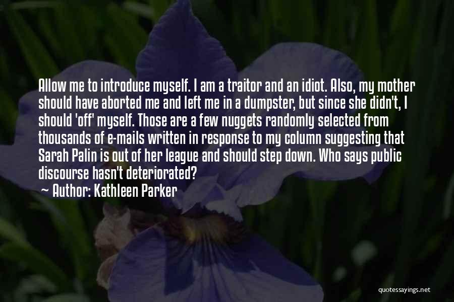 Kathleen Parker Quotes: Allow Me To Introduce Myself. I Am A Traitor And An Idiot. Also, My Mother Should Have Aborted Me And