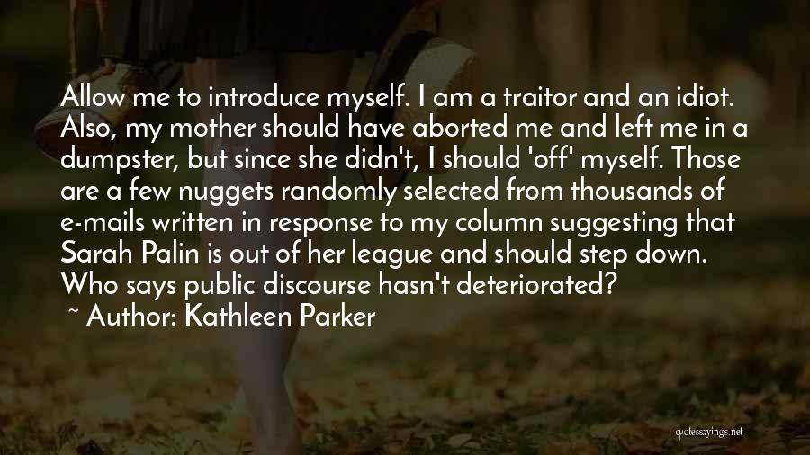 Kathleen Parker Quotes: Allow Me To Introduce Myself. I Am A Traitor And An Idiot. Also, My Mother Should Have Aborted Me And