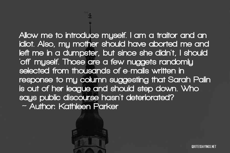 Kathleen Parker Quotes: Allow Me To Introduce Myself. I Am A Traitor And An Idiot. Also, My Mother Should Have Aborted Me And