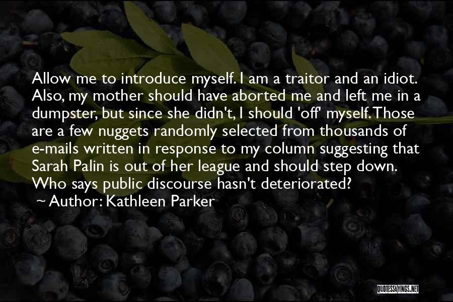 Kathleen Parker Quotes: Allow Me To Introduce Myself. I Am A Traitor And An Idiot. Also, My Mother Should Have Aborted Me And