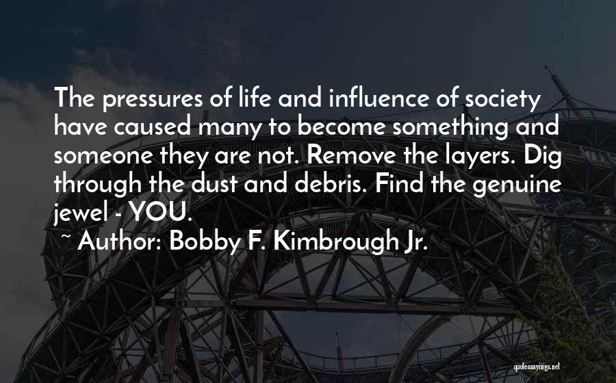 Bobby F. Kimbrough Jr. Quotes: The Pressures Of Life And Influence Of Society Have Caused Many To Become Something And Someone They Are Not. Remove