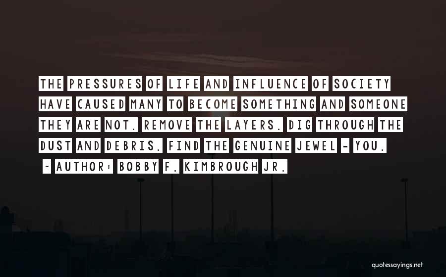 Bobby F. Kimbrough Jr. Quotes: The Pressures Of Life And Influence Of Society Have Caused Many To Become Something And Someone They Are Not. Remove