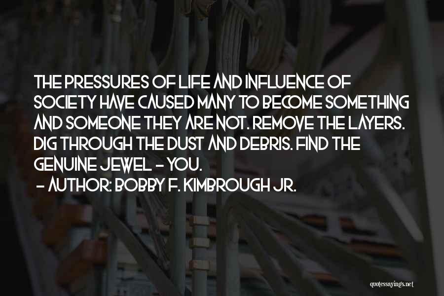 Bobby F. Kimbrough Jr. Quotes: The Pressures Of Life And Influence Of Society Have Caused Many To Become Something And Someone They Are Not. Remove