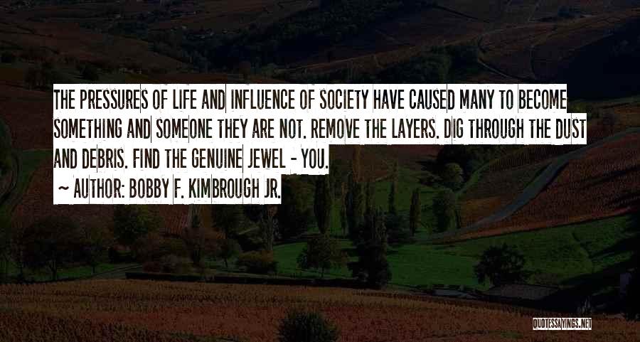 Bobby F. Kimbrough Jr. Quotes: The Pressures Of Life And Influence Of Society Have Caused Many To Become Something And Someone They Are Not. Remove