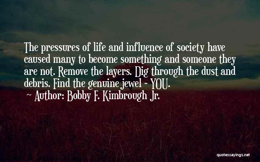 Bobby F. Kimbrough Jr. Quotes: The Pressures Of Life And Influence Of Society Have Caused Many To Become Something And Someone They Are Not. Remove