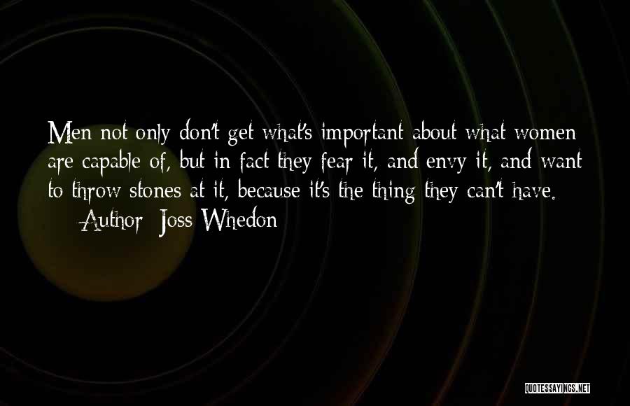 Joss Whedon Quotes: Men Not Only Don't Get What's Important About What Women Are Capable Of, But In Fact They Fear It, And