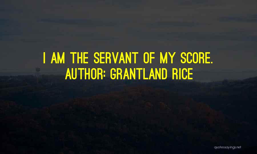 Grantland Rice Quotes: I Am The Servant Of My Score.