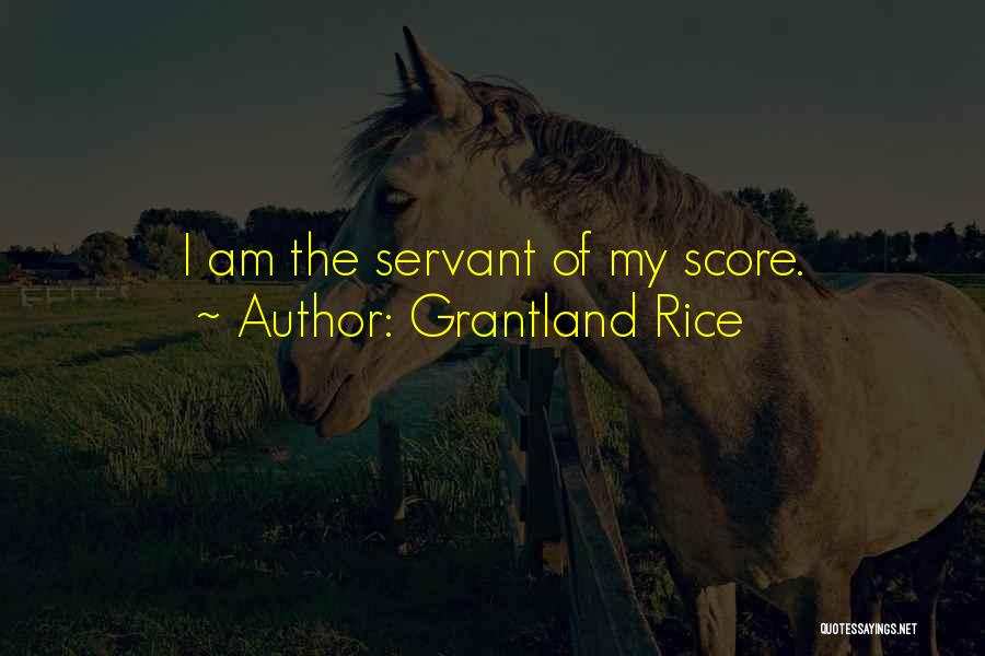 Grantland Rice Quotes: I Am The Servant Of My Score.