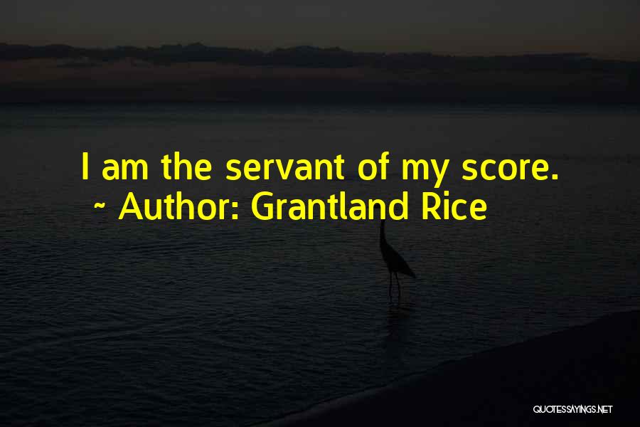 Grantland Rice Quotes: I Am The Servant Of My Score.