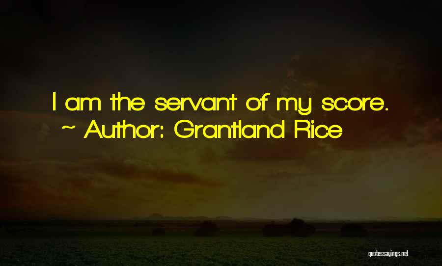 Grantland Rice Quotes: I Am The Servant Of My Score.