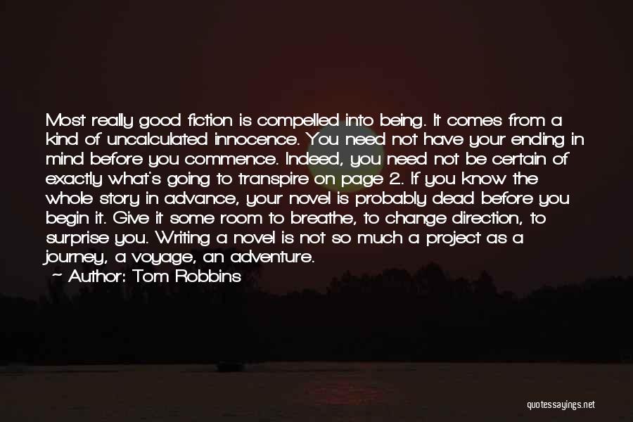 Tom Robbins Quotes: Most Really Good Fiction Is Compelled Into Being. It Comes From A Kind Of Uncalculated Innocence. You Need Not Have