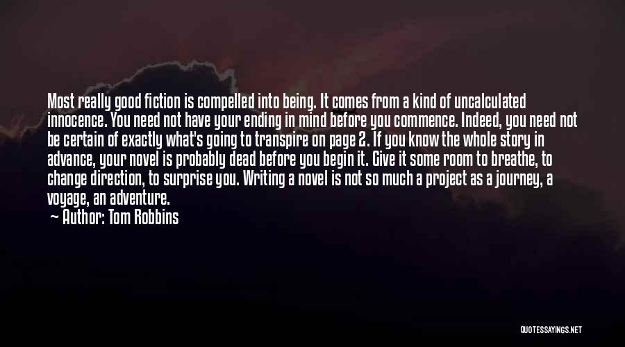 Tom Robbins Quotes: Most Really Good Fiction Is Compelled Into Being. It Comes From A Kind Of Uncalculated Innocence. You Need Not Have