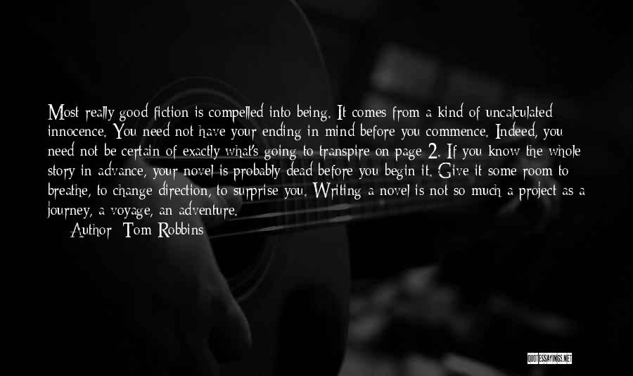 Tom Robbins Quotes: Most Really Good Fiction Is Compelled Into Being. It Comes From A Kind Of Uncalculated Innocence. You Need Not Have