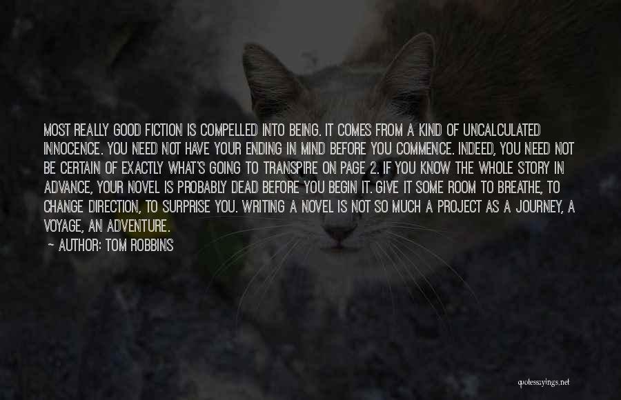 Tom Robbins Quotes: Most Really Good Fiction Is Compelled Into Being. It Comes From A Kind Of Uncalculated Innocence. You Need Not Have