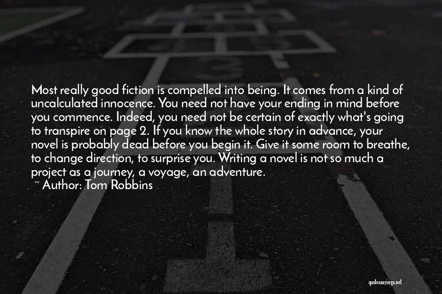 Tom Robbins Quotes: Most Really Good Fiction Is Compelled Into Being. It Comes From A Kind Of Uncalculated Innocence. You Need Not Have