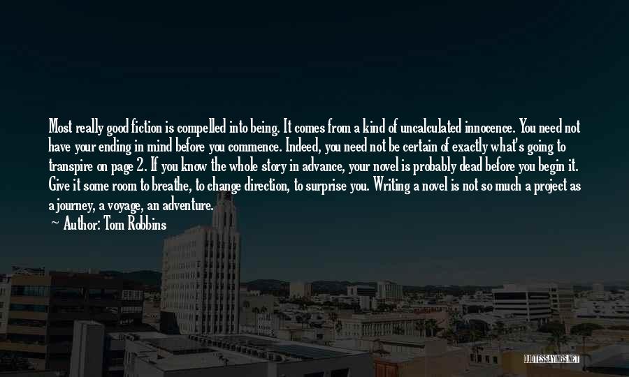 Tom Robbins Quotes: Most Really Good Fiction Is Compelled Into Being. It Comes From A Kind Of Uncalculated Innocence. You Need Not Have