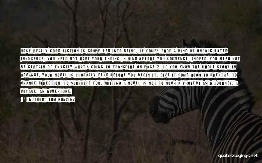 Tom Robbins Quotes: Most Really Good Fiction Is Compelled Into Being. It Comes From A Kind Of Uncalculated Innocence. You Need Not Have