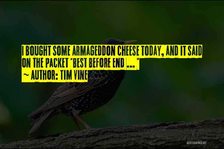 Tim Vine Quotes: I Bought Some Armageddon Cheese Today, And It Said On The Packet 'best Before End ... '
