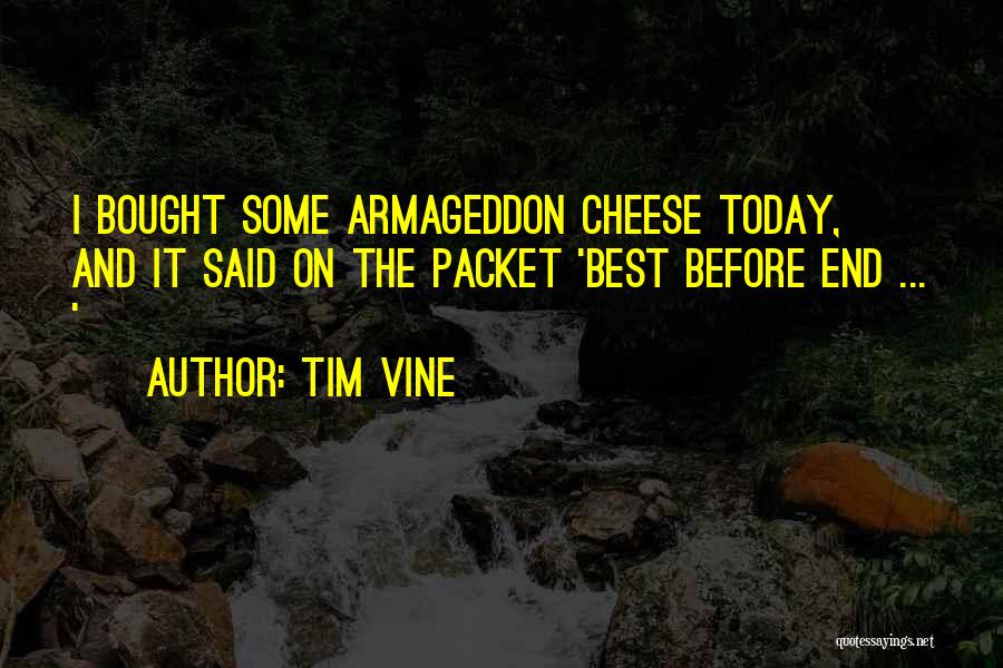 Tim Vine Quotes: I Bought Some Armageddon Cheese Today, And It Said On The Packet 'best Before End ... '