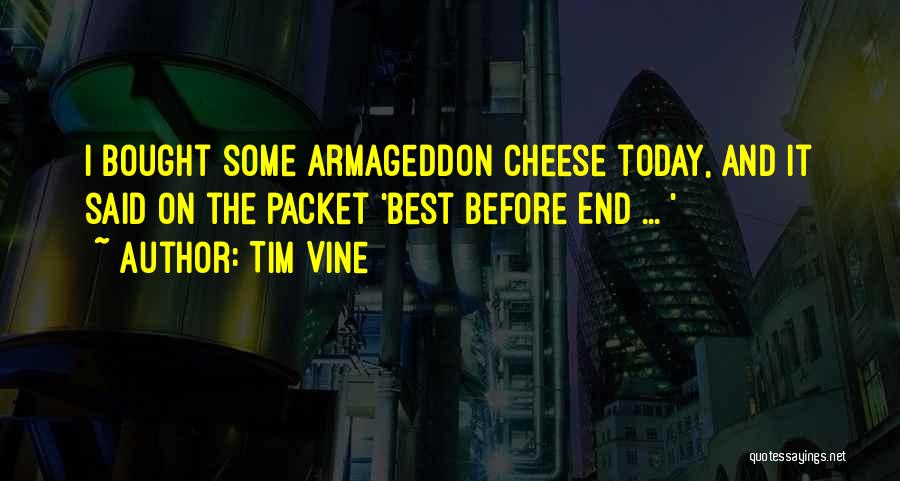 Tim Vine Quotes: I Bought Some Armageddon Cheese Today, And It Said On The Packet 'best Before End ... '