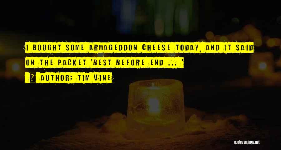 Tim Vine Quotes: I Bought Some Armageddon Cheese Today, And It Said On The Packet 'best Before End ... '