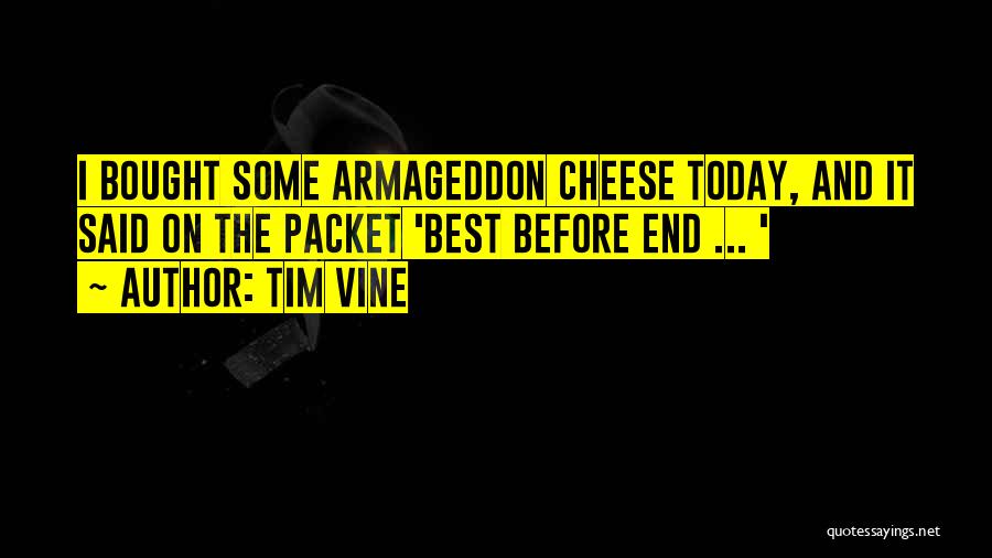 Tim Vine Quotes: I Bought Some Armageddon Cheese Today, And It Said On The Packet 'best Before End ... '
