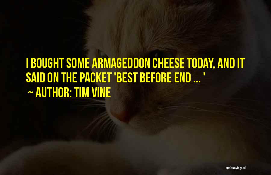 Tim Vine Quotes: I Bought Some Armageddon Cheese Today, And It Said On The Packet 'best Before End ... '