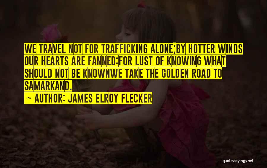 James Elroy Flecker Quotes: We Travel Not For Trafficking Alone;by Hotter Winds Our Hearts Are Fanned:for Lust Of Knowing What Should Not Be Knownwe