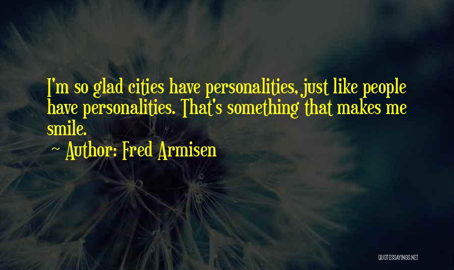 Fred Armisen Quotes: I'm So Glad Cities Have Personalities, Just Like People Have Personalities. That's Something That Makes Me Smile.