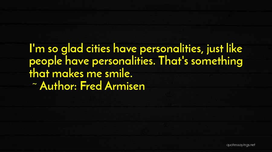 Fred Armisen Quotes: I'm So Glad Cities Have Personalities, Just Like People Have Personalities. That's Something That Makes Me Smile.