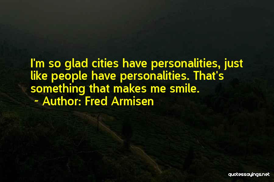 Fred Armisen Quotes: I'm So Glad Cities Have Personalities, Just Like People Have Personalities. That's Something That Makes Me Smile.