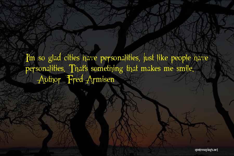 Fred Armisen Quotes: I'm So Glad Cities Have Personalities, Just Like People Have Personalities. That's Something That Makes Me Smile.