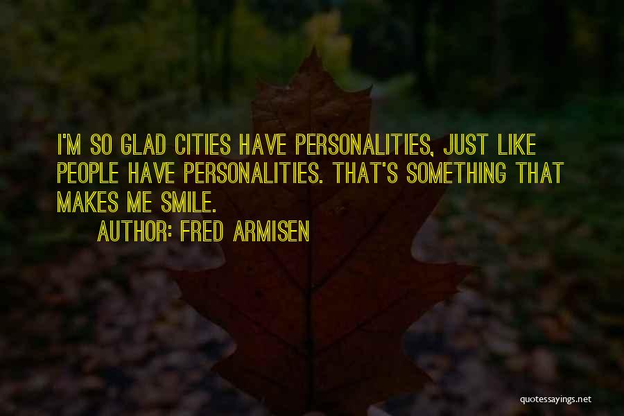 Fred Armisen Quotes: I'm So Glad Cities Have Personalities, Just Like People Have Personalities. That's Something That Makes Me Smile.