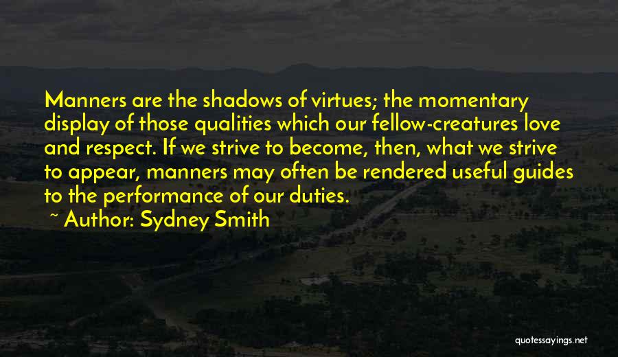 Sydney Smith Quotes: Manners Are The Shadows Of Virtues; The Momentary Display Of Those Qualities Which Our Fellow-creatures Love And Respect. If We