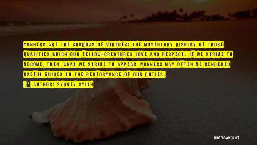 Sydney Smith Quotes: Manners Are The Shadows Of Virtues; The Momentary Display Of Those Qualities Which Our Fellow-creatures Love And Respect. If We