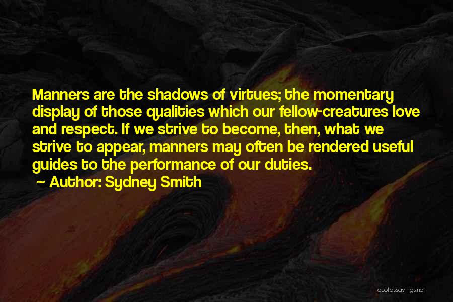 Sydney Smith Quotes: Manners Are The Shadows Of Virtues; The Momentary Display Of Those Qualities Which Our Fellow-creatures Love And Respect. If We