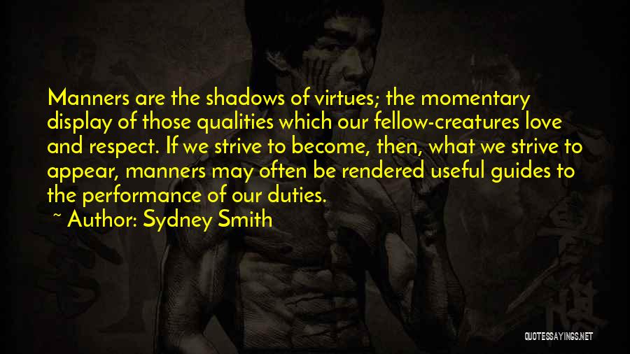 Sydney Smith Quotes: Manners Are The Shadows Of Virtues; The Momentary Display Of Those Qualities Which Our Fellow-creatures Love And Respect. If We