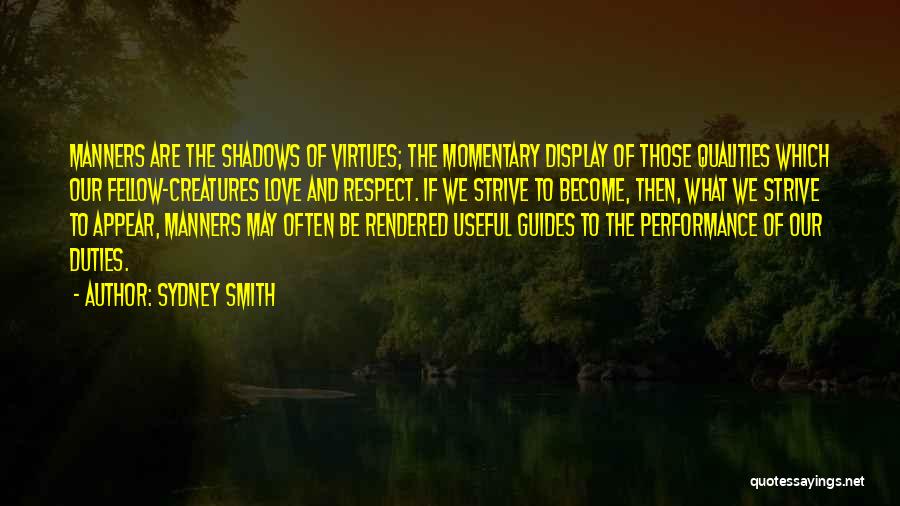 Sydney Smith Quotes: Manners Are The Shadows Of Virtues; The Momentary Display Of Those Qualities Which Our Fellow-creatures Love And Respect. If We