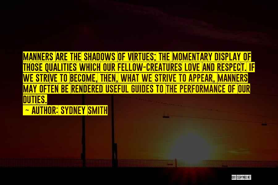 Sydney Smith Quotes: Manners Are The Shadows Of Virtues; The Momentary Display Of Those Qualities Which Our Fellow-creatures Love And Respect. If We