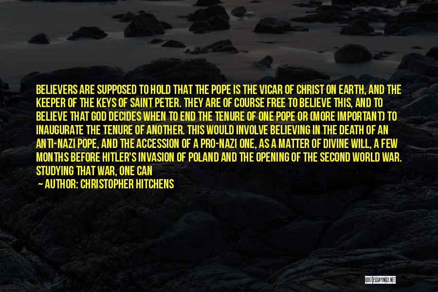 Christopher Hitchens Quotes: Believers Are Supposed To Hold That The Pope Is The Vicar Of Christ On Earth, And The Keeper Of The