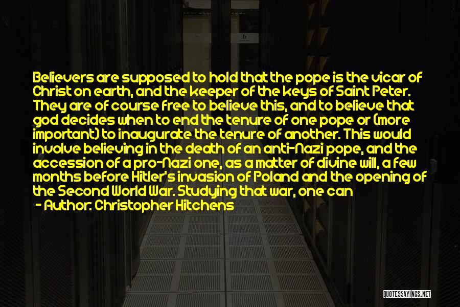 Christopher Hitchens Quotes: Believers Are Supposed To Hold That The Pope Is The Vicar Of Christ On Earth, And The Keeper Of The