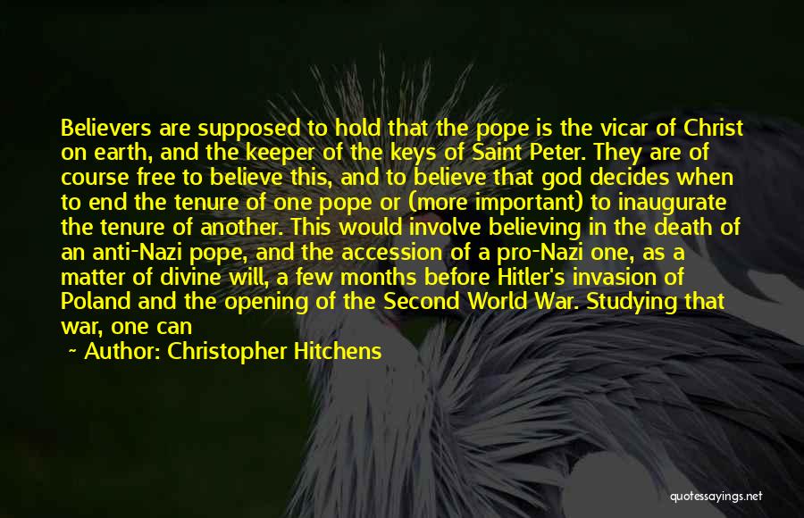 Christopher Hitchens Quotes: Believers Are Supposed To Hold That The Pope Is The Vicar Of Christ On Earth, And The Keeper Of The