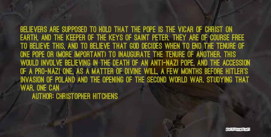 Christopher Hitchens Quotes: Believers Are Supposed To Hold That The Pope Is The Vicar Of Christ On Earth, And The Keeper Of The