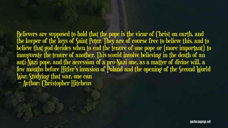 Christopher Hitchens Quotes: Believers Are Supposed To Hold That The Pope Is The Vicar Of Christ On Earth, And The Keeper Of The