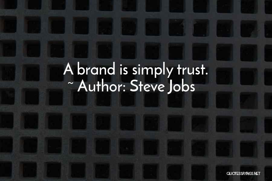 Steve Jobs Quotes: A Brand Is Simply Trust.