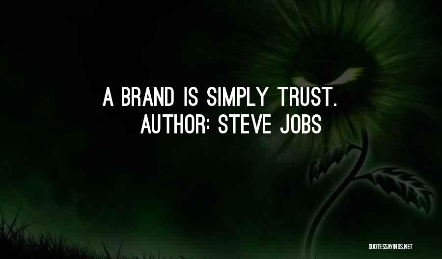 Steve Jobs Quotes: A Brand Is Simply Trust.