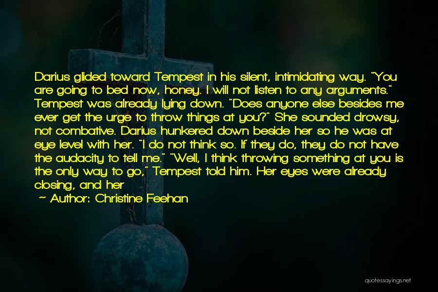 Christine Feehan Quotes: Darius Glided Toward Tempest In His Silent, Intimidating Way. You Are Going To Bed Now, Honey. I Will Not Listen